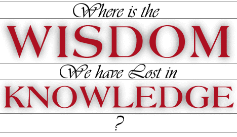 Where is the Wisdom we have Lost in Knowledge?